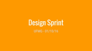 Design Sprint
UFMG - 01/10/16
 