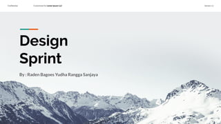 Conﬁdential Customized for Lorem Ipsum LLC Version 1.0
Design
Sprint
By : Raden Bagoes Yudha Rangga Sanjaya
 