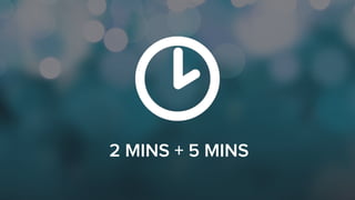 2 MINS + 5 MINS
 
