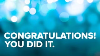 CONGRATULATIONS!
YOU DID IT.
 