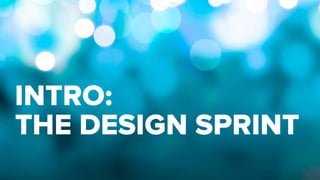 INTRO:
THE DESIGN SPRINT
 