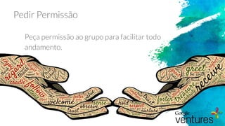 Pedir Permissão
Peça permissão ao grupo para facilitar todo
andamento.
 