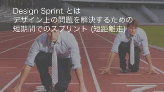 2
Design Sprint とは
デザイン上の問題を解決するための
短期間でのスプリント (短距離走)
 