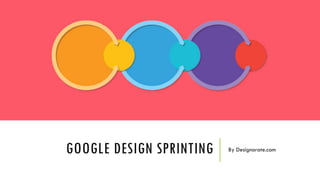 GOOGLE DESIGN SPRINTING By Designorate.com
 