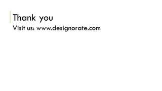 Thank you
Visit us: www.designorate.com
 