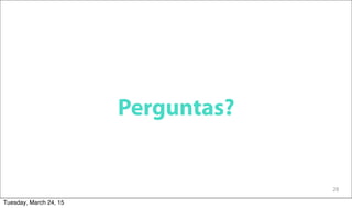 28
Perguntas?
Tuesday, March 24, 15
 
