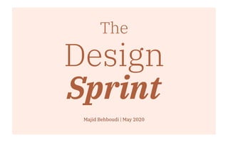 Majid Behboudi | May 2020
The
Design
Sprint
 