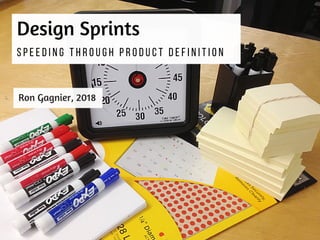 Design Sprints
S p e e d i n g T h r o u g h P r o d u c t D e f i n i t i o n
Ron Gagnier, 2018
 