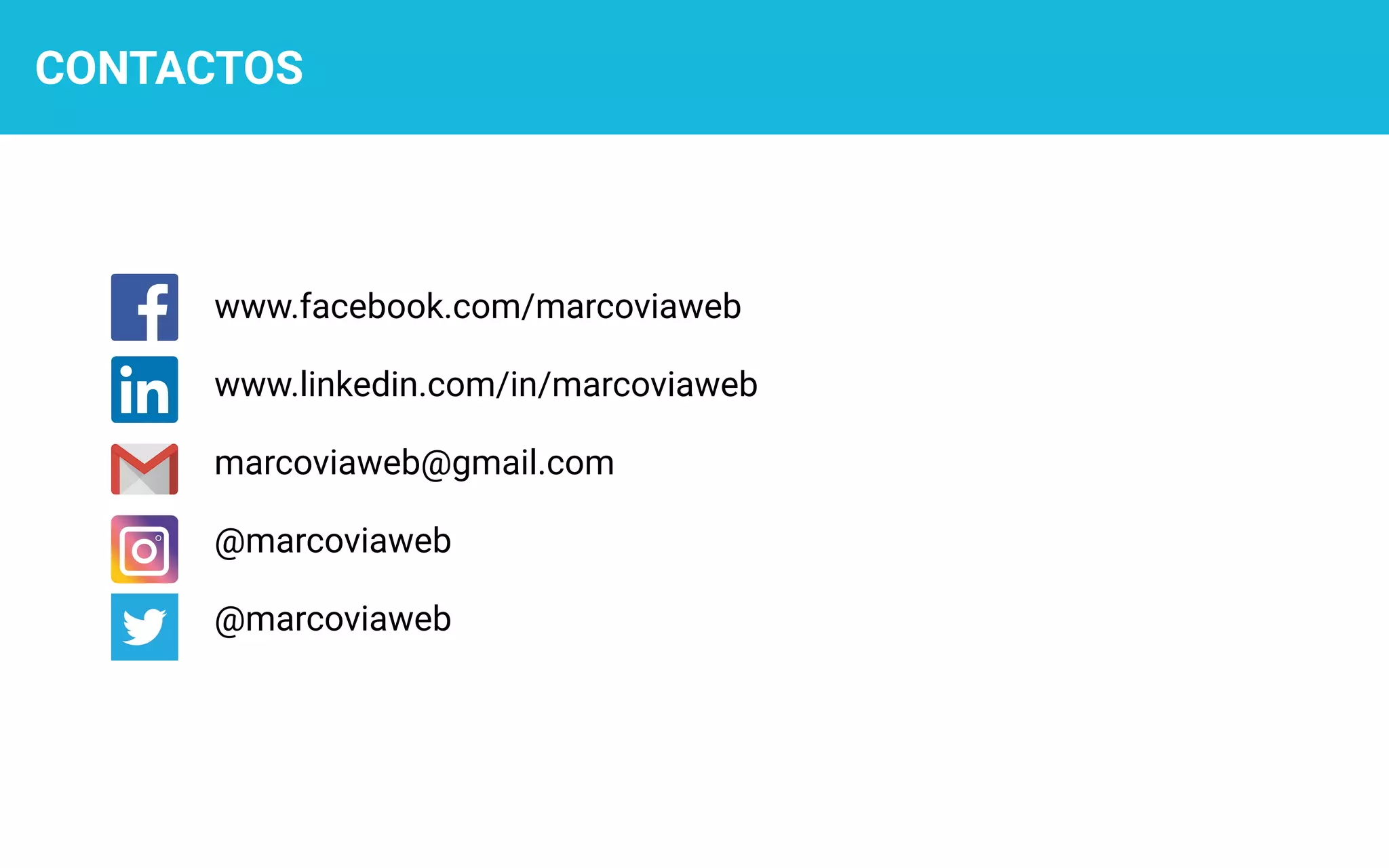 www.facebook.com/marcoviaweb
www.linkedin.com/in/marcoviaweb
marcoviaweb@gmail.com
@marcoviaweb
@marcoviaweb
CONTACTOS
 