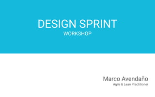DESIGN SPRINT
WORKSHOP
Marco Avendaño
Agile & Lean Practitioner
 