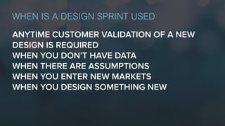 ANYTIME CUSTOMER VALIDATION OF A NEW
DESIGN IS REQUIRED
WHEN YOU DON’T HAVE DATA
WHEN THERE ARE ASSUMPTIONS
WHEN YOU ENTER...