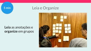 Leia e Organize
Leia as anotações e
organize em grupos
5 min
 