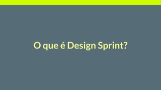 O que é Design Sprint?
 