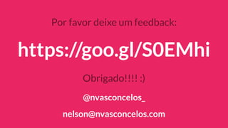 https://goo.gl/S0EMhi
Por favor deixe um feedback:
Obrigado!!!! :)
@nvasconcelos_
nelson@nvasconcelos.com
 