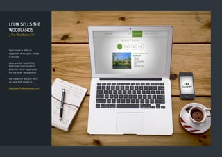 LELIA SELLS THE
WOODLANDS
/ The Woodlands, TX
Real estate is difficult,
especially when your image
is lacking.
Lelia wanted something
fresh and clean to attract
potential home buyers and
not the other way around.
We made the website work,
so Lelia didn’t have to.
LeliaSellsTheWoodlands.com
 