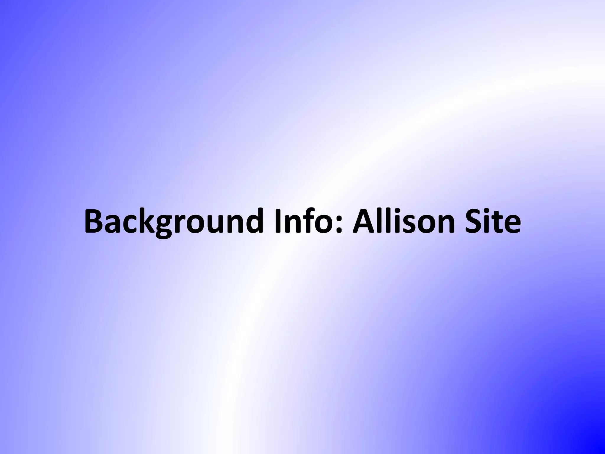 Background Info: Allison Site
 