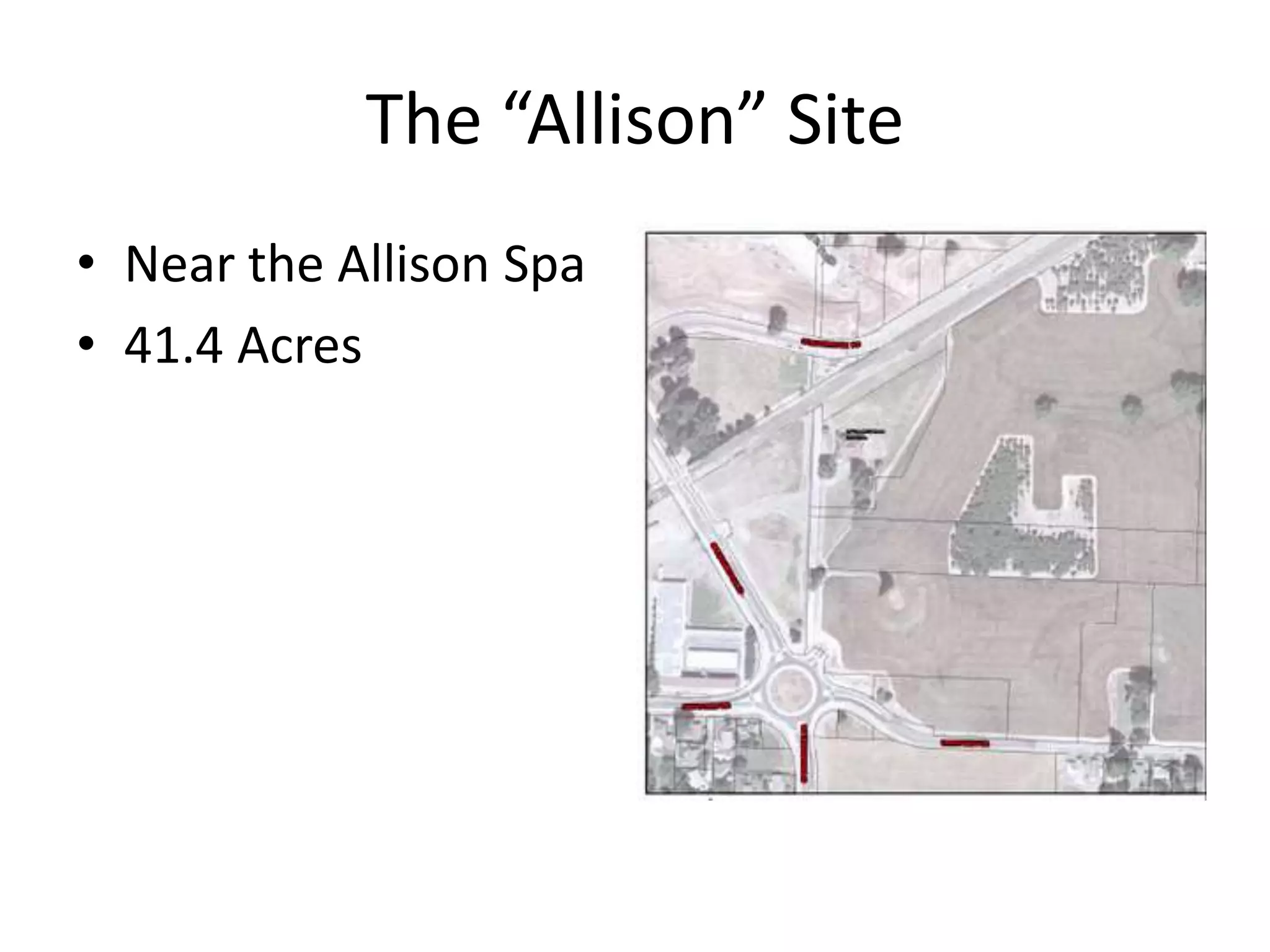 The “Allison” Site
• Near the Allison Spa
• 41.4 Acres
 