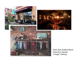 Italian Deli, Ruddick Wood
restaurant, Upscale
“vintage” clothing
 