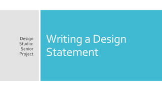 Writing a Design
Statement
Design
Studio:
Senior
Project
 