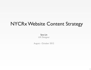 NYCRx Website Content Strategy
               Sara Lin
             UX Designer

         August - October 2012




                                 1
 
