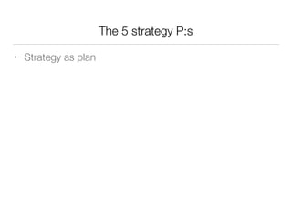 The 5 strategy P:s
• Strategy as plan
 