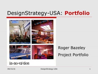 09/15/16 DesignStrategy-USA 1
DesignStrategy-USA: Portfolio
Roger Bazeley
Project Portfolio
 