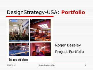 9/15/2016 DesignStrategy-USA 1
DesignStrategy-USA: Portfolio
Roger Bazeley
Project Portfolio
 