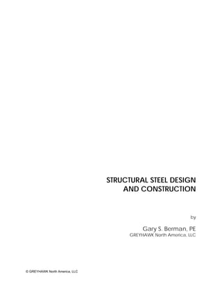 STRUCTURAL STEEL DESIGN
                                    AND CONSTRUCTION


                                                             by

                                          Gary S. Berman, PE
                                     GREYHAWK North America, LLC




© GREYHAWK North America, LLC
 