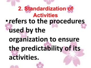 2. Standardization of
Activities
•refers to the procedures
used by the
organization to ensure
the predictability of its
activities.
 