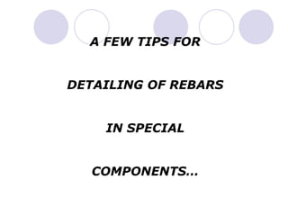 A FEW TIPS FOR
DETAILING OF REBARS
IN SPECIAL
COMPONENTS…
 