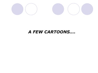 A FEW CARTOONS….
 