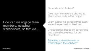 How can we engage team 
members, including 
stakeholders, so that we… 
ADAM CONNOR 
Generate lots of ideas? 
Give team mem...