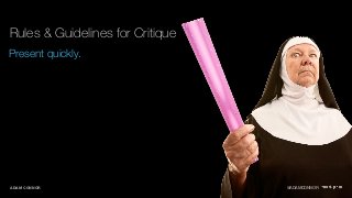 Rules & Guidelines for Critique 
Present quickly. 
ADAM CONNOR @ADAMCONNOR 
 