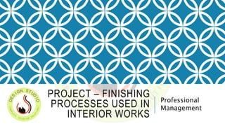 PROJECT – FINISHING
PROCESSES USED IN
INTERIOR WORKS
Professional
Management
 