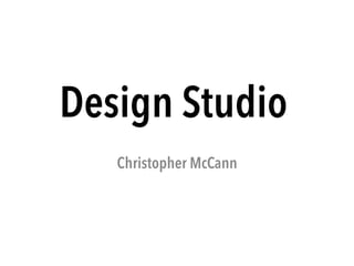 Christopher McCann
Design Studio
Wednesday 16 July 14
 