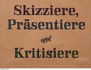 Was man vorbereiten muss
- kurze präzise Beschreibung der zu
lösenden Problemstellung („Design
Challenge“)
- User Research (Personas, Szenarien, funkt.
Anforderungen, Benchmarks etc.)
- kurze Erläuterung von Design Studio-
Methode
 
