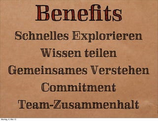 Beneﬁts
Schnelles Explorieren
Wissen teilen
Gemeinsames Verstehen
Commitment
Beneﬁts
 