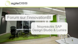 Forum sur l’innovationBI 
Nouveautés SAP 
Design Studio & Lumira 
 