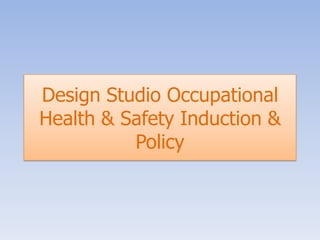 Design Studio Occupational Health & Safety Induction & Policy  