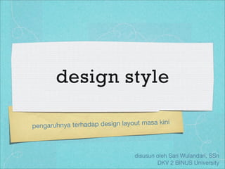 design style

                                            ni
pengar uhnya terhadap design layout masa ki



                                 disusun oleh Sari Wulandari, SSn
                                         DKV 2 BINUS University
 