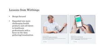 Lessons from Wiithings
• Design focused
• Expanded into more
challenging health
products and sell direct
to healthcare
professionals with a
focus on the data
gathering/visualisation.
 