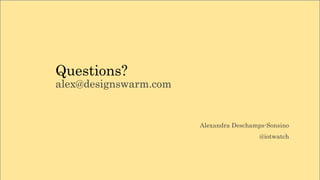 Questions?
alex@designswarm.com
Alexandra Deschamps-Sonsino
@iotwatch
 