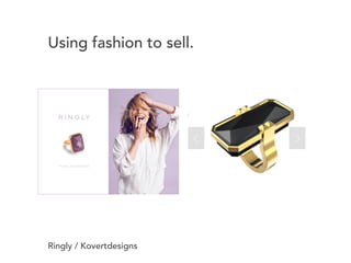 Using fashion to sell. 
Ringly / Kovertdesigns 
 