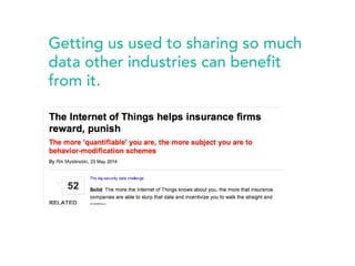 Getting us used to sharing so much 
data other industries can benefit 
from it. 
 