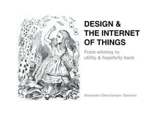 DESIGN &!
THE INTERNET !
OF THINGS!
From whimsy to !
utility & hopefully back!




Alexandra Deschamps- Sonsino!
                   designswarm
 