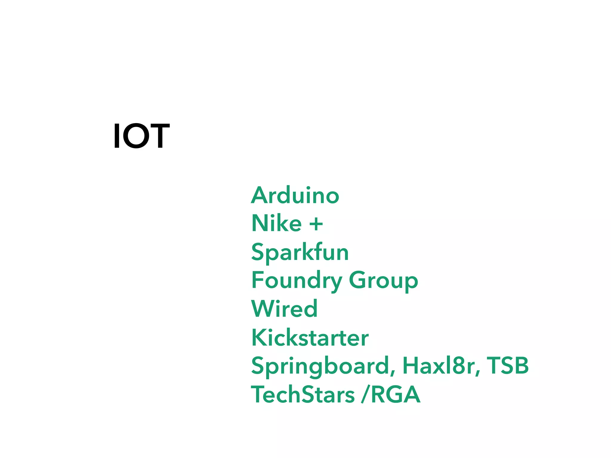 IOT
Arduino
Nike +
Sparkfun
Foundry Group
Wired
Kickstarter
Springboard, Haxl8r, TSB
TechStars /RGA