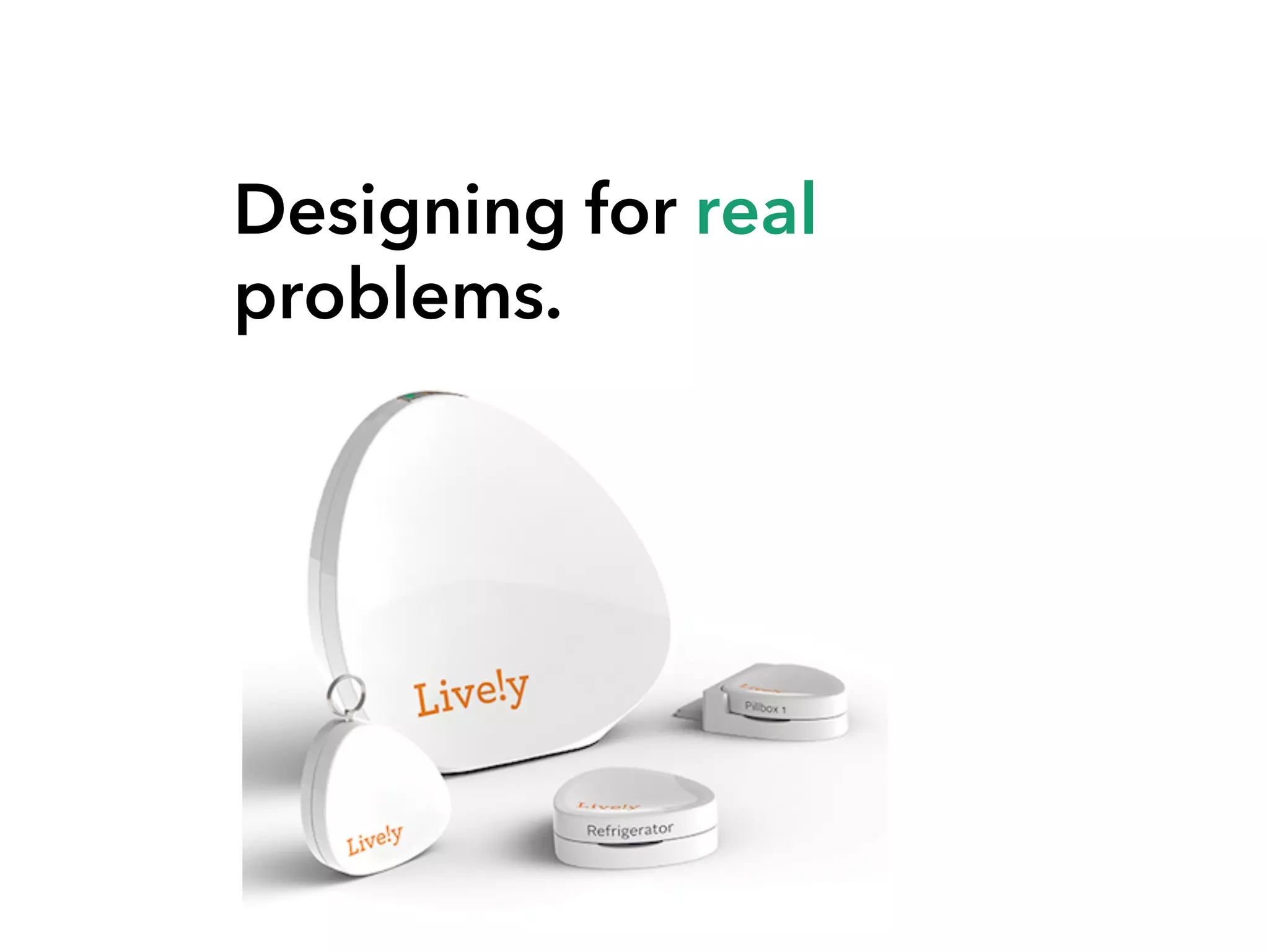 Designing for real
problems.