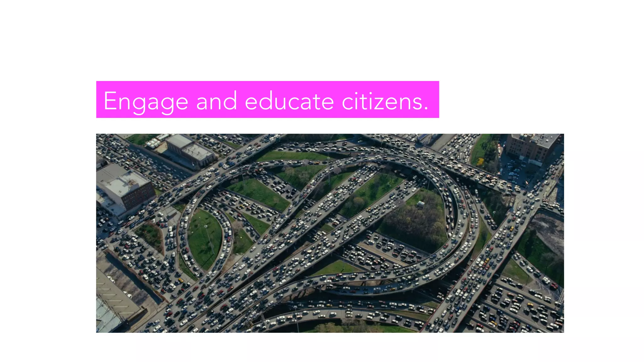 Engage and educate citizens.