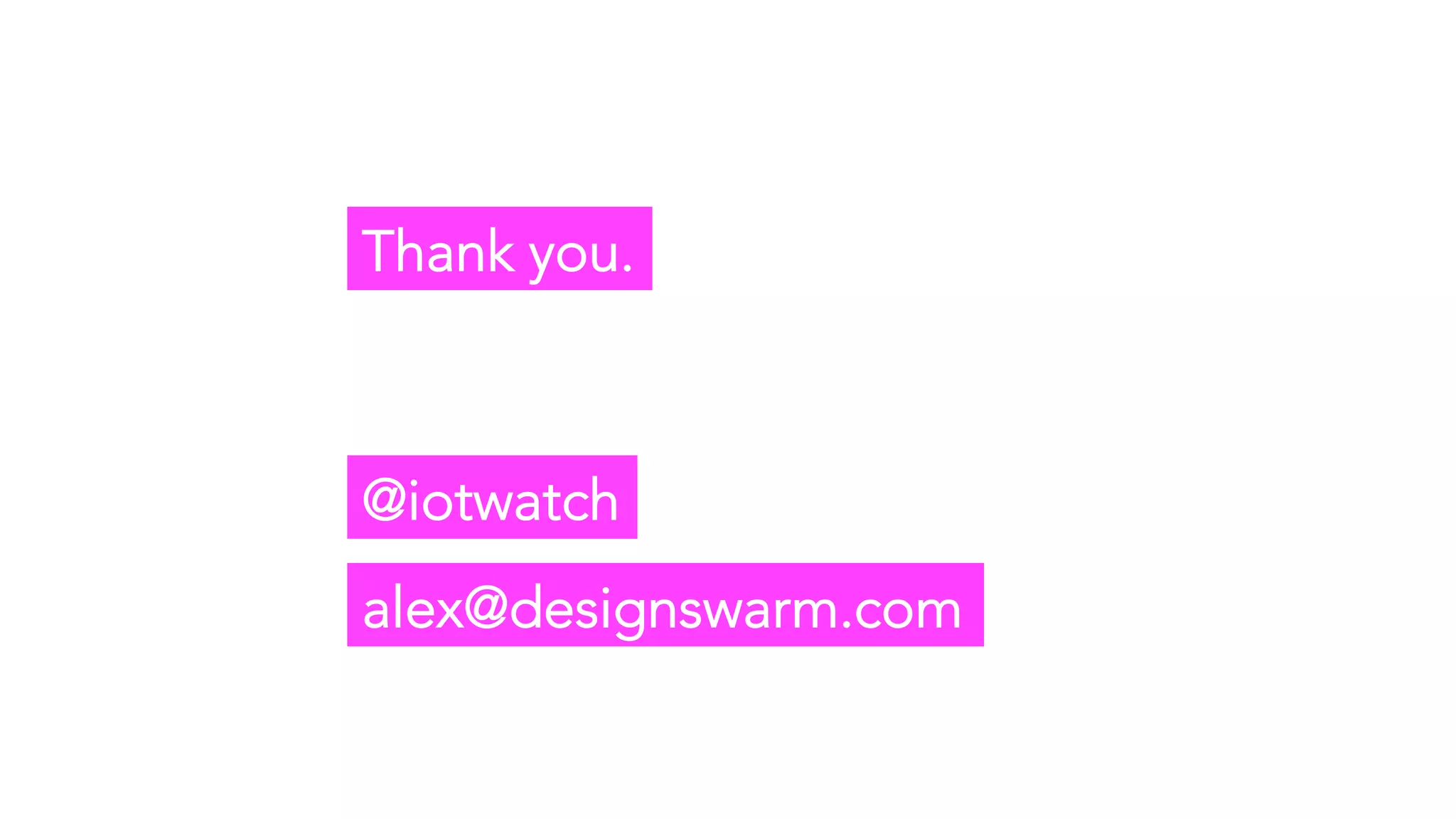 Thank you.
@iotwatch
alex@designswarm.com