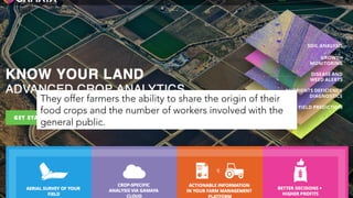 They offer farmers the ability to share the origin of their
food crops and the number of workers involved with the
general public.
 